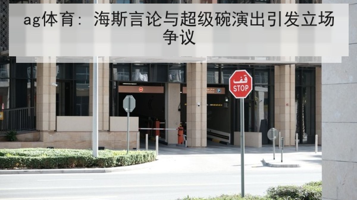 ag体育: 海斯言论与超级碗演出引发立场争议