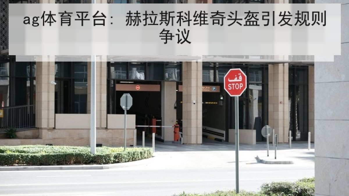 ag体育平台: 赫拉斯科维奇头盔引发规则争议